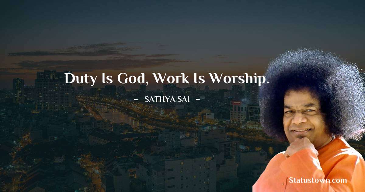 Sathya Sai Baba Quotes - Duty is God, Work is worship.