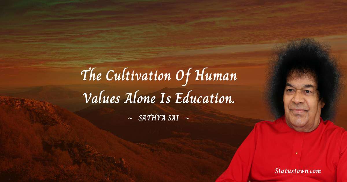 Sathya Sai Baba Quotes - The cultivation of Human Values alone is Education.