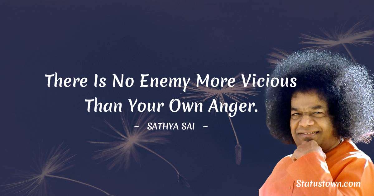 Sathya Sai Baba Quotes - There is no enemy more vicious than your own anger.