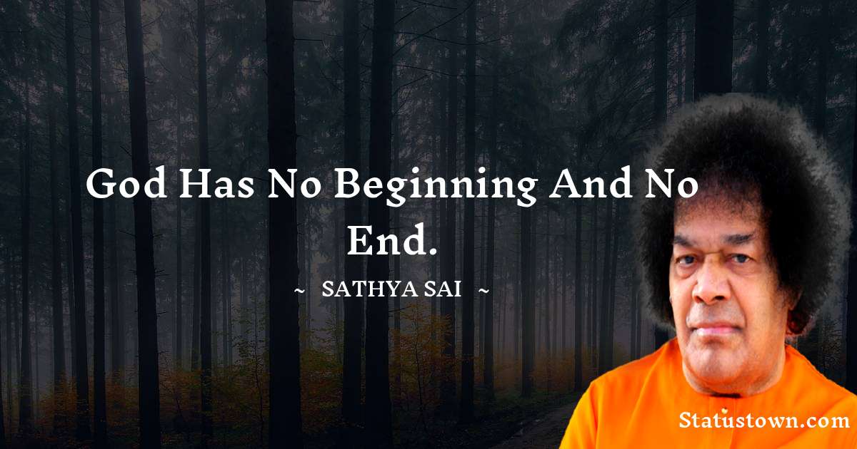 Sathya Sai Baba Quotes - God has no beginning and no end.