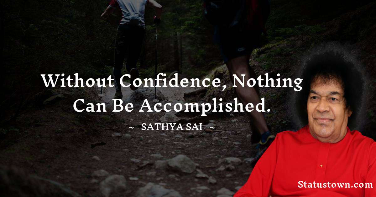 Without confidence, nothing can be accomplished. - Sathya Sai Baba quotes