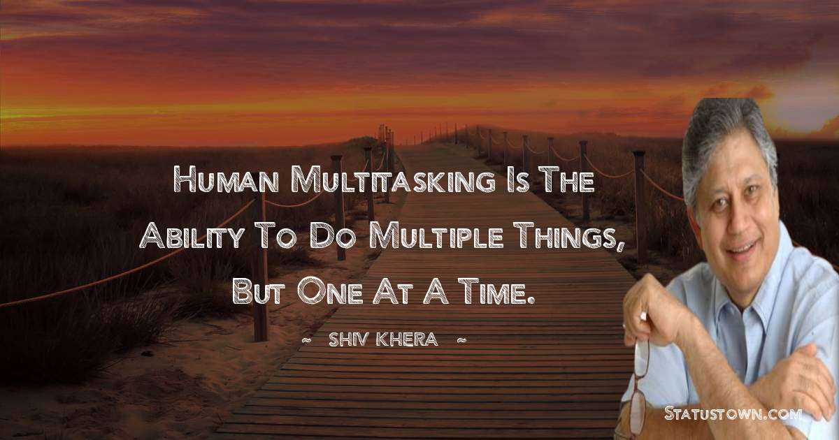 Human multitasking is the ability to do multiple things, but one at a time. - Shiv Khera quotes