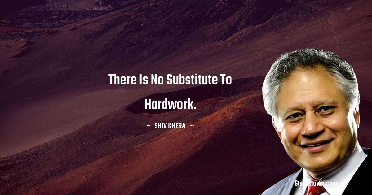 Shiv Khera Quotes - There is no substitute to hardwork.