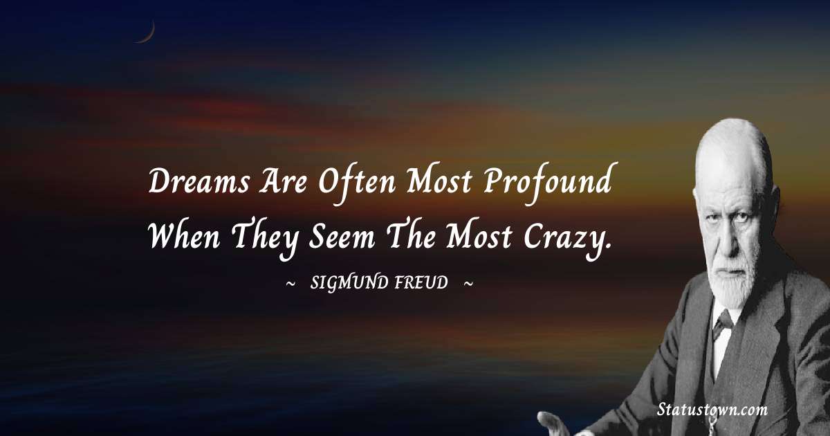 Sigmund Freud  Quotes - Dreams are often most profound when they seem the most crazy.