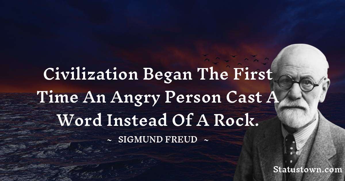 Sigmund Freud  Quotes - Civilization began the first time an angry person cast a word instead of a rock.