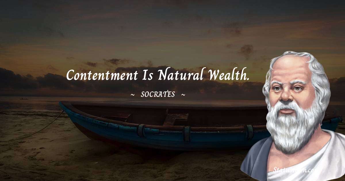 Socrates  Quotes - Contentment is natural wealth.