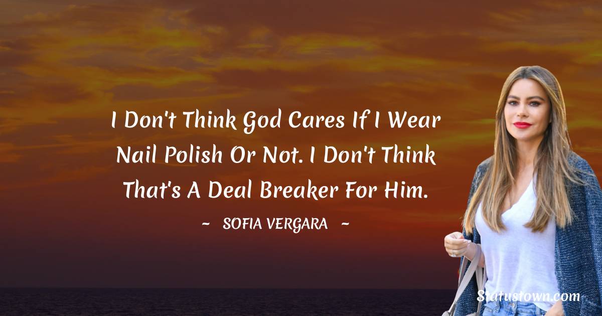 I don't think God cares if I wear nail polish or not. I don't think that's a deal breaker for him.
