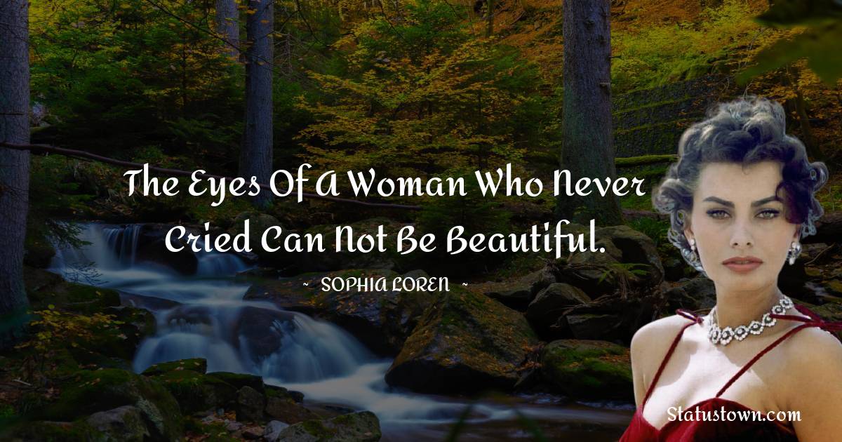 The eyes of a woman who never cried can not be beautiful.