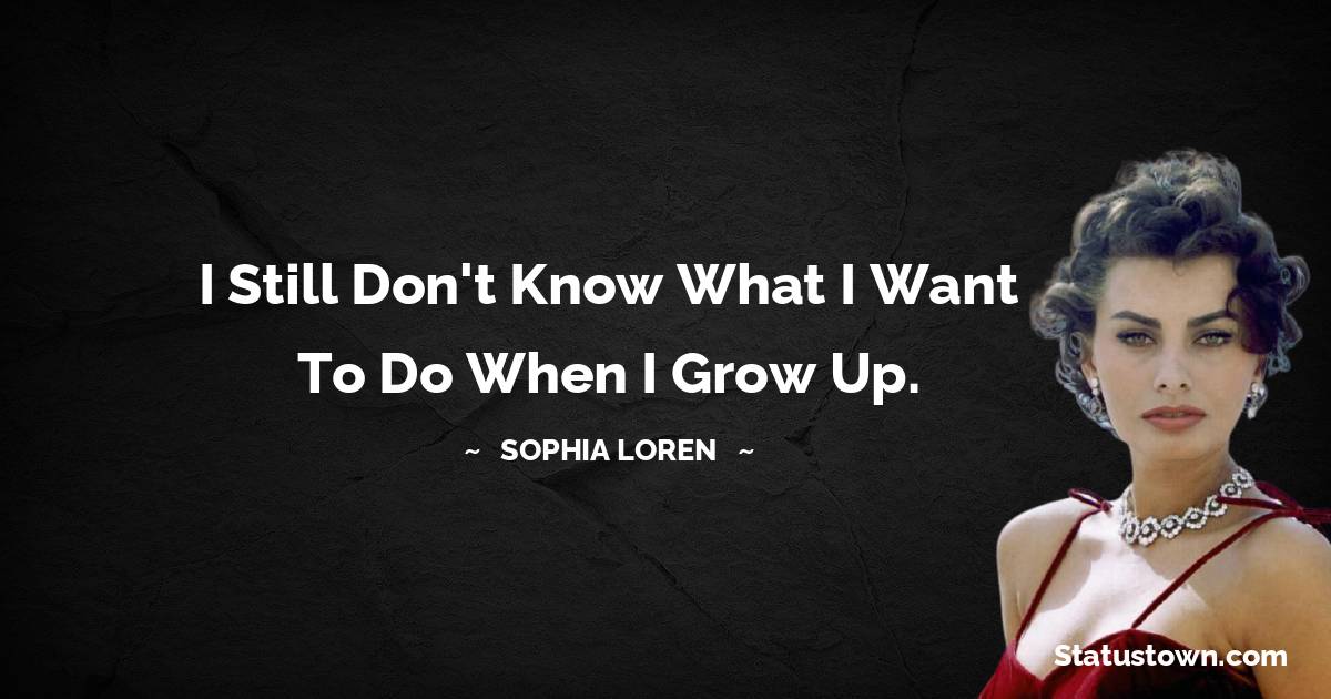 I still don't know what I want to do when I grow up.