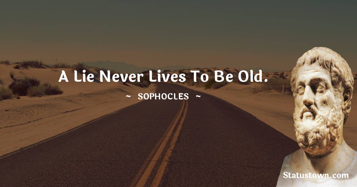 Sophocles Quotes - A lie never lives to be old.