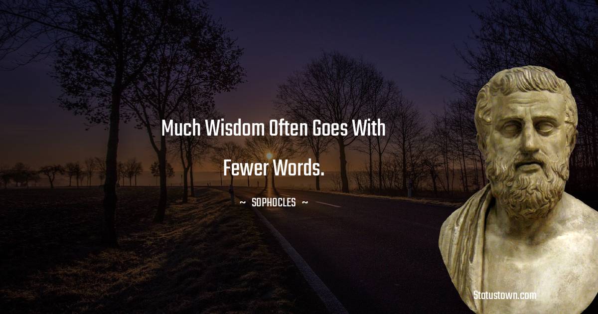 Sophocles Quotes - Much wisdom often goes with fewer words.