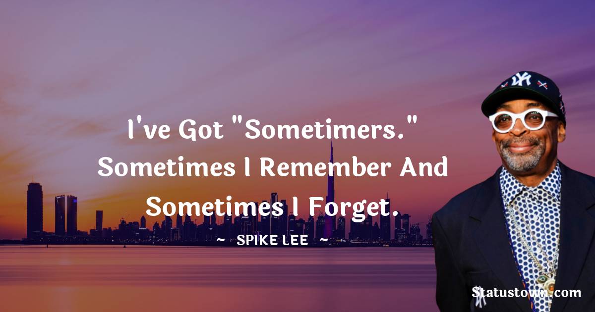 Spike Lee Quotes - I've got 