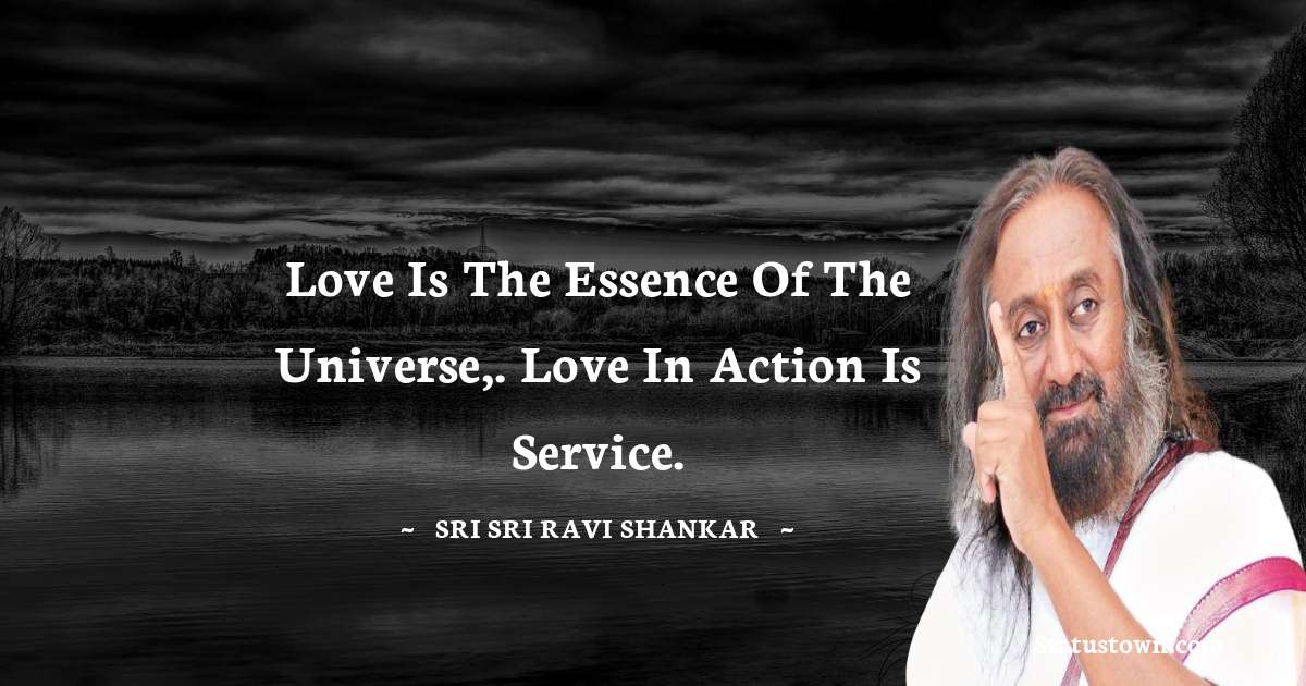Sri Sri Ravi Shankar Quotes - Love is the essence of the universe,. Love in action is service.