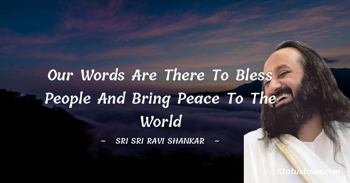 Sri Sri Ravi Shankar Quotes - Our words are there to bless people and bring peace to the world