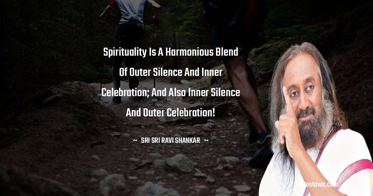 Sri Sri Ravi Shankar Quotes - Spirituality is a harmonious blend of outer silence and inner celebration; and also inner silence and outer celebration!