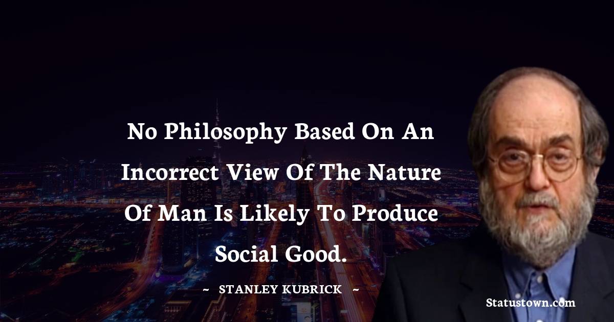 No philosophy based on an incorrect view of the nature of man is likely to produce social good.