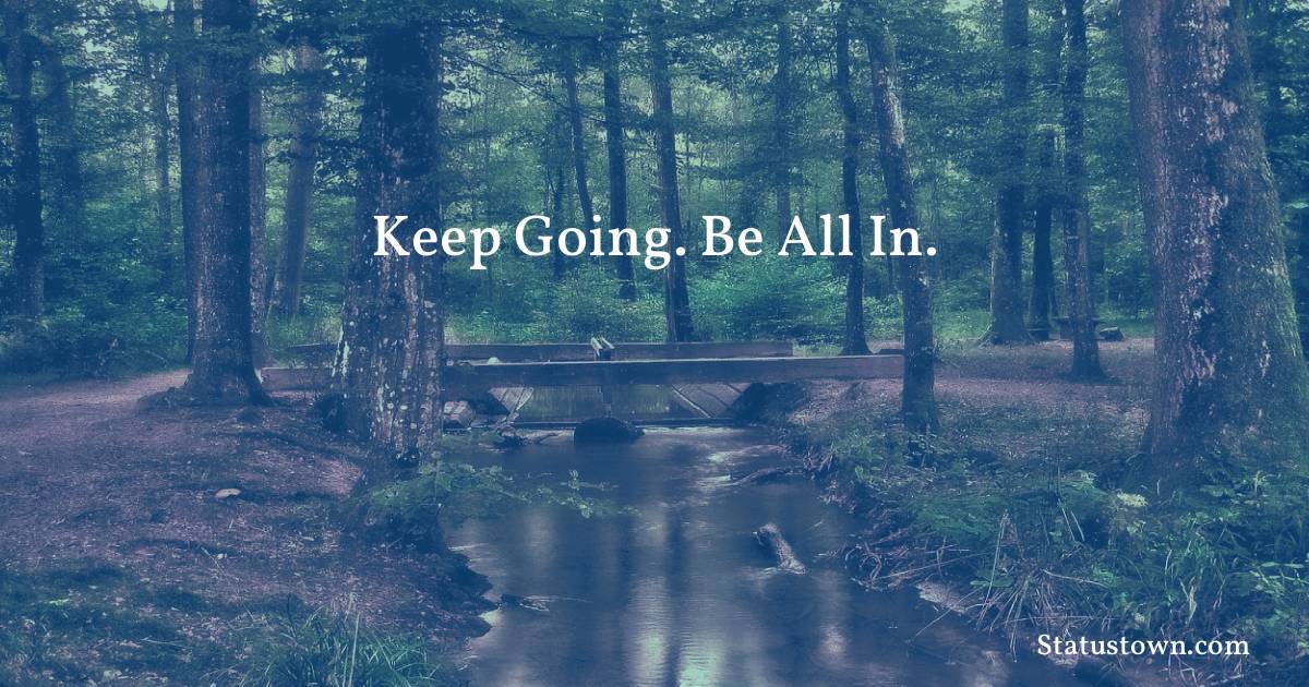 Keep going. Be all in. - Inspirational quotes