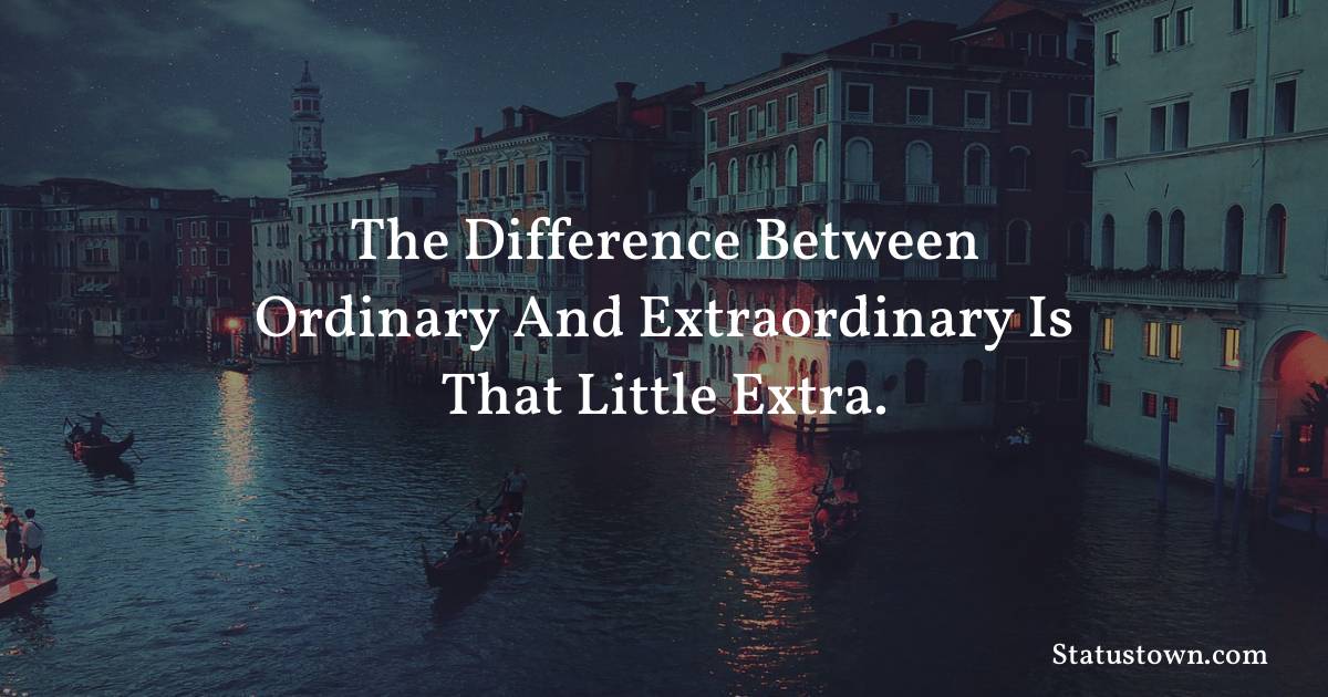 motivational  Quotes - The difference between ordinary and extraordinary is that little extra.