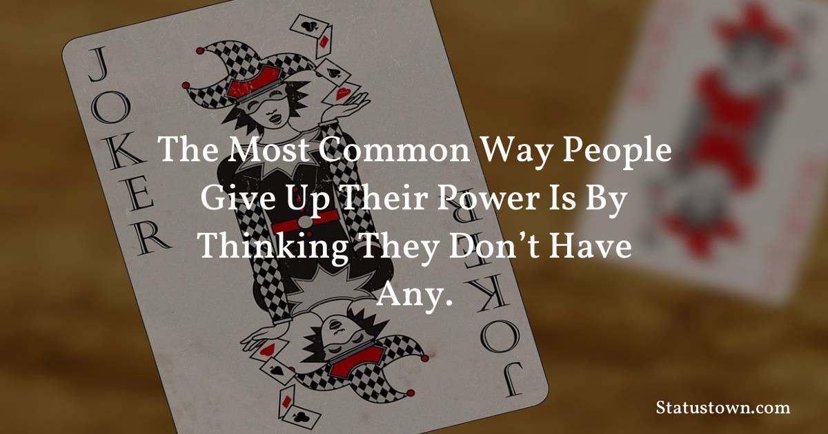 Inspirational Quotes - The most common way people give up their power is by thinking they don’t have any.