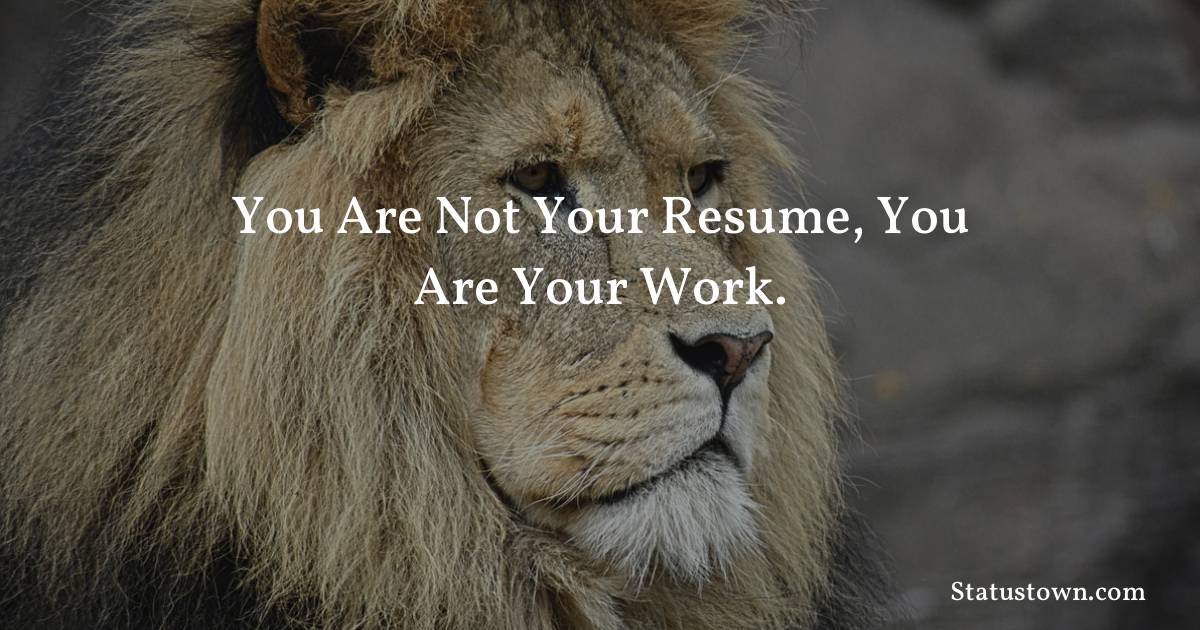 motivational  Quotes - You are not your resume, you are your work.