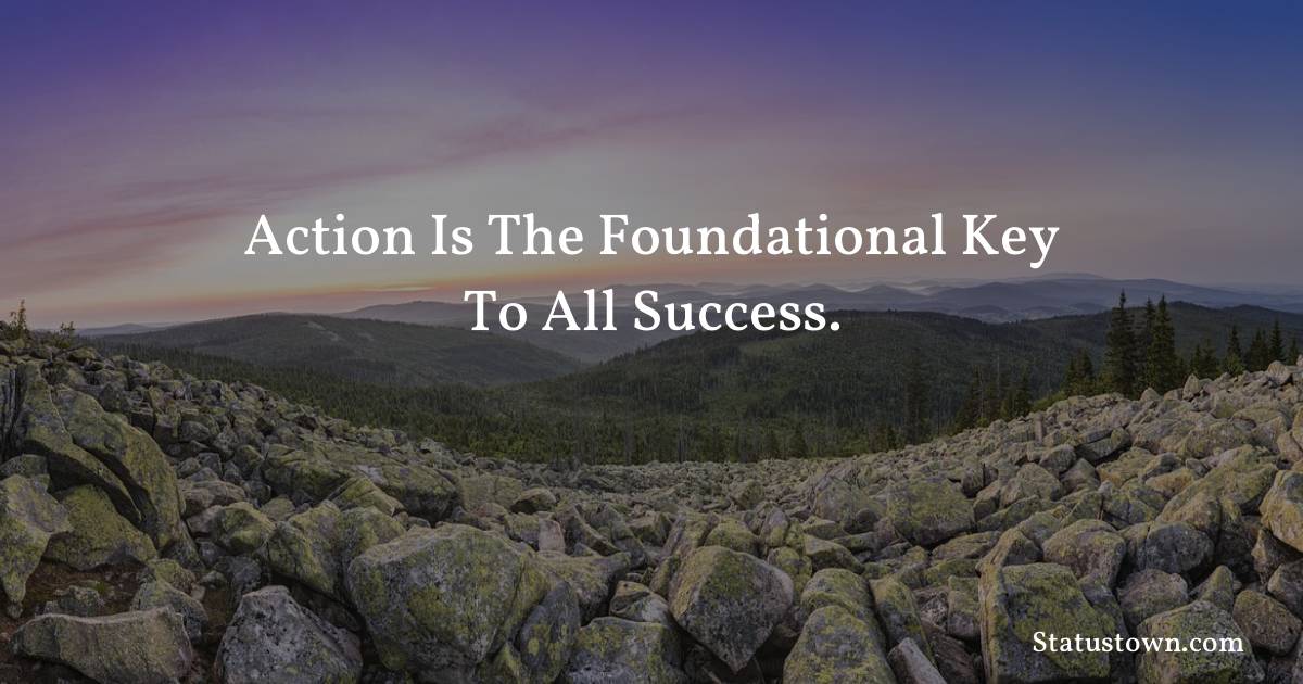 Action is the foundational key to all success. - motivational  quotes