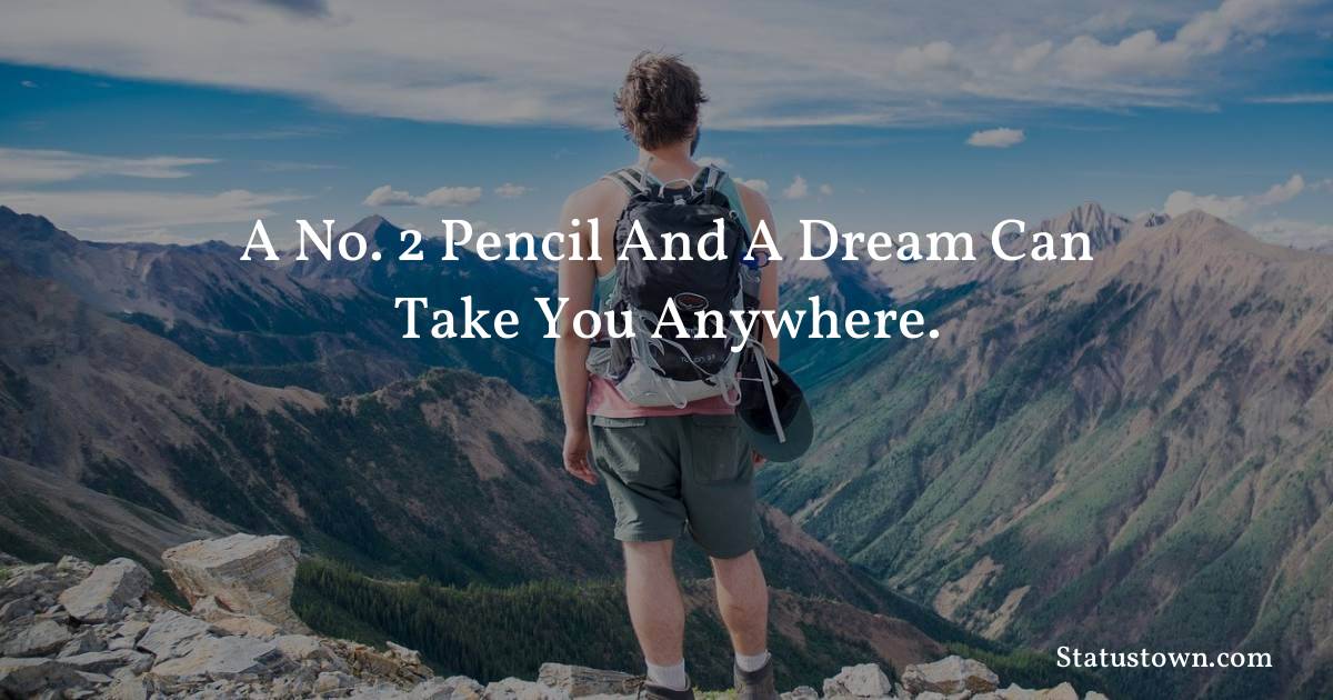 Inspirational Quotes - A No. 2 pencil and a dream can take you anywhere.