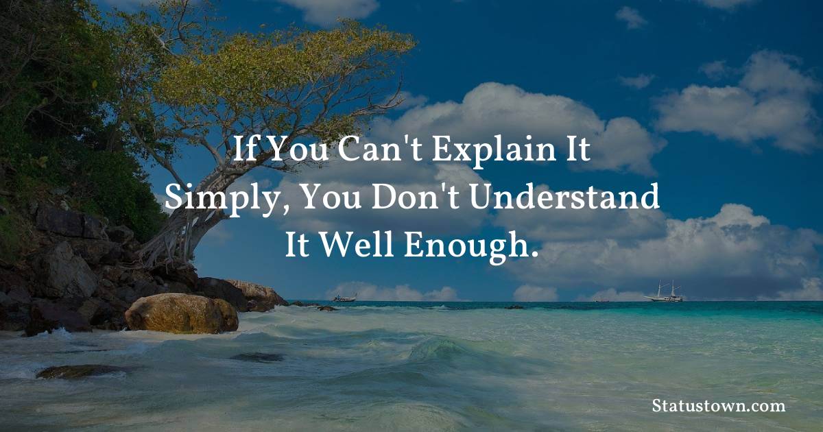 motivational  Quotes - If you can't explain it simply, you don't understand it well enough.