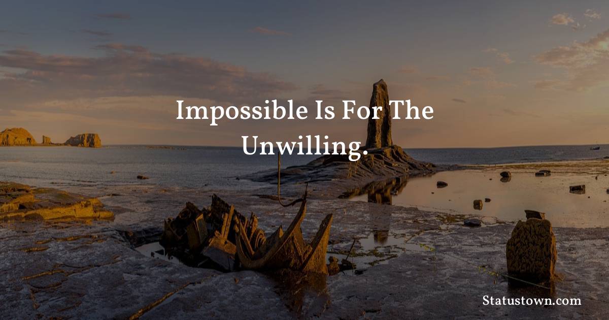 Inspirational Quotes - Impossible is for the unwilling.