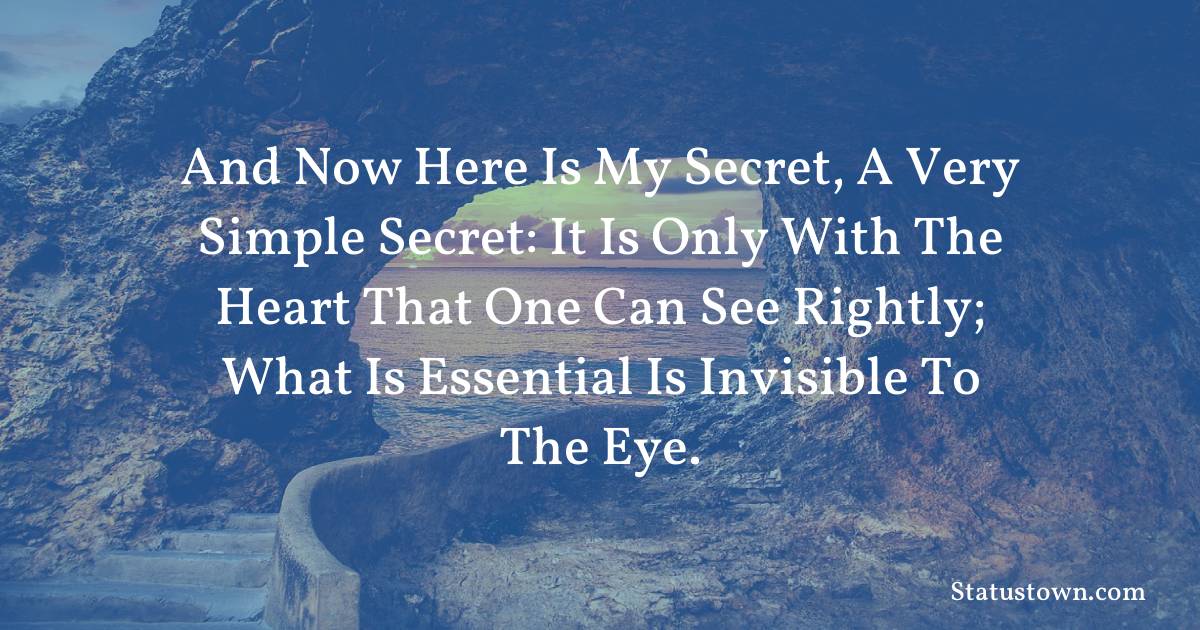 Inspirational Quotes - And now here is my secret, a very simple secret: It is only with the heart that one can see rightly; what is essential is invisible to the eye.