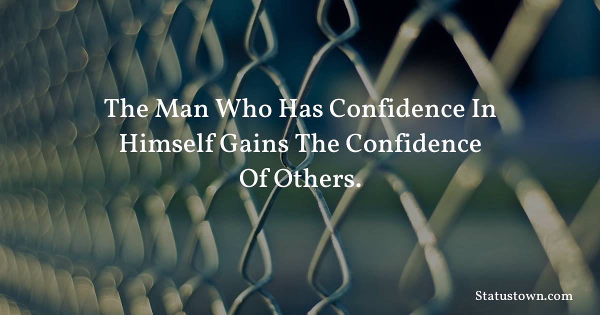 The man who has confidence in himself gains the confidence of others. - motivational  quotes