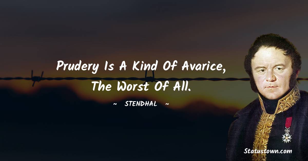 Stendhal Quotes - Prudery is a kind of avarice, the worst of all.