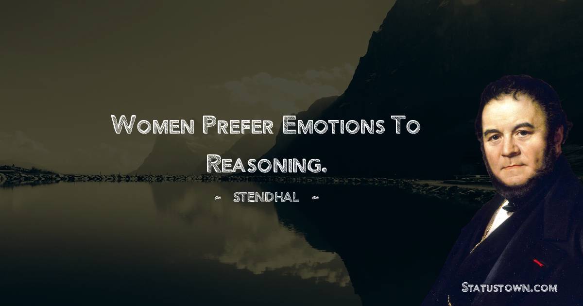 Stendhal Quotes - Women prefer emotions to reasoning.