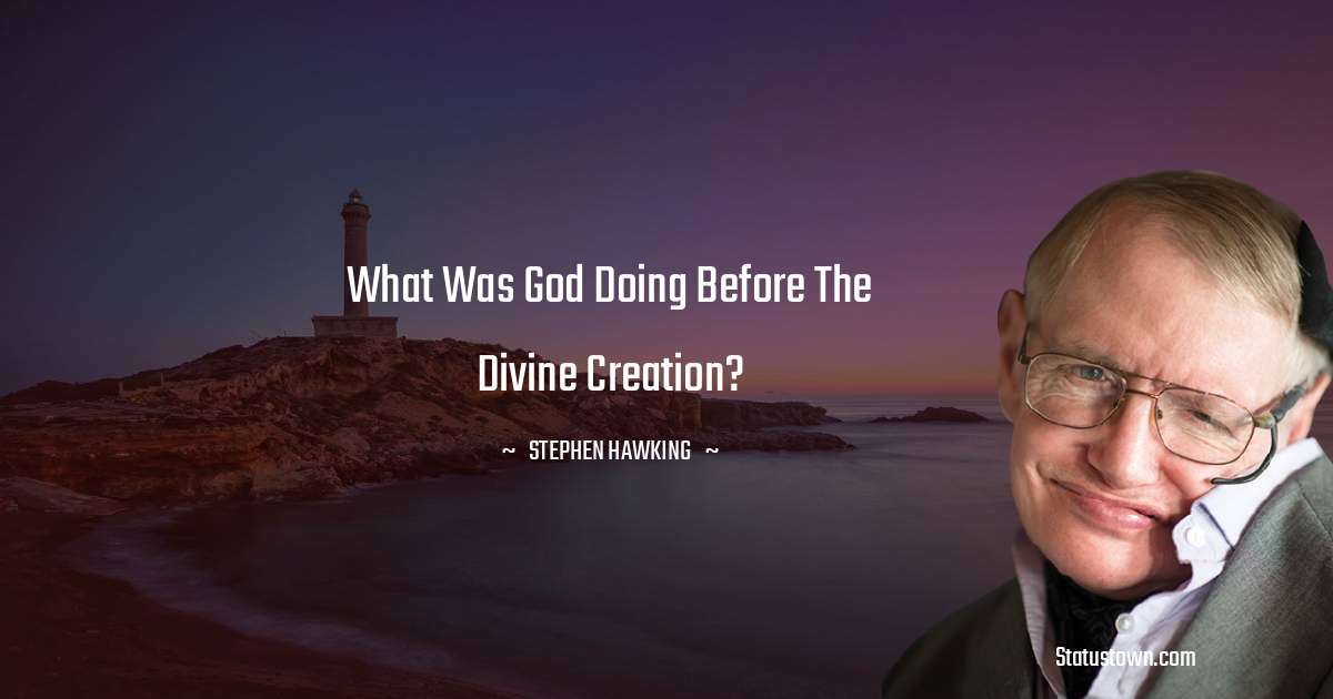 Stephen Hawking Quotes - What was God doing before the divine creation?
