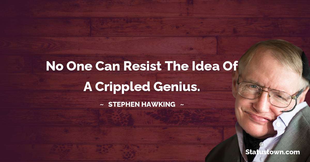 Stephen Hawking Quotes - No one can resist the idea of a crippled genius.