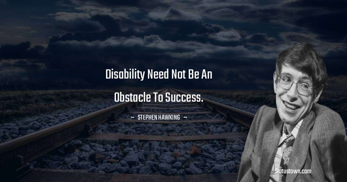 Stephen Hawking Quotes - Disability need not be an obstacle to success.