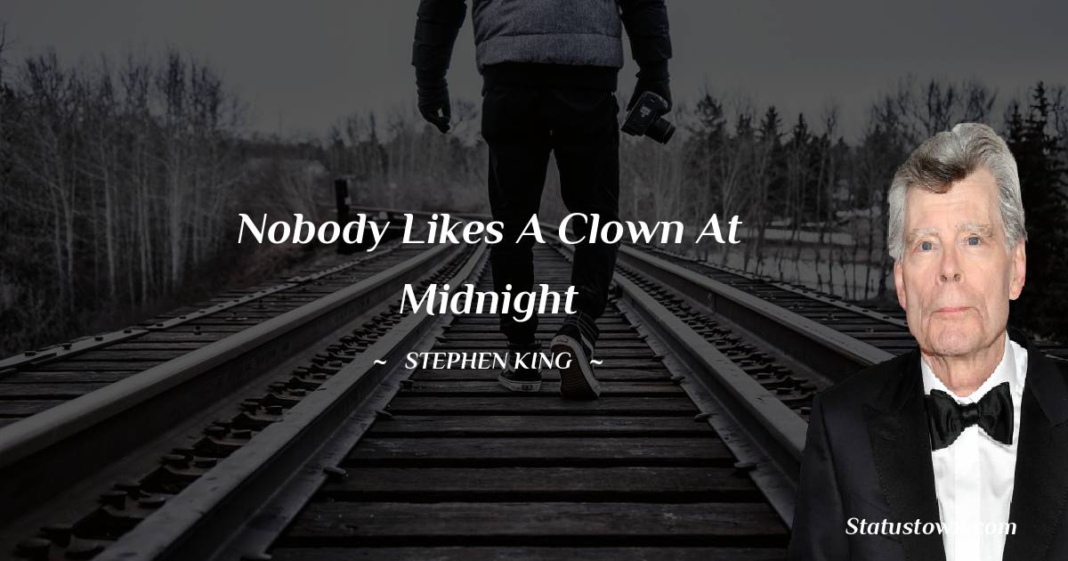 Nobody likes a clown at midnight - Stephen King quotes