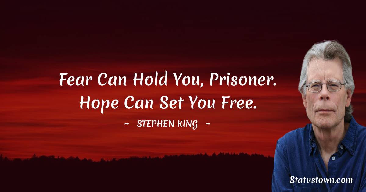 Stephen King Quotes - Fear can hold you, prisoner. Hope can set you free.