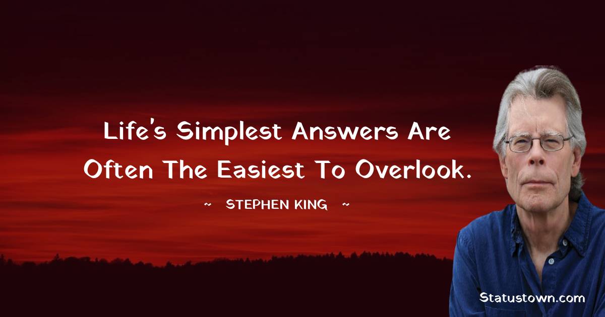 Life's simplest answers are often the easiest to overlook. - Stephen King quotes