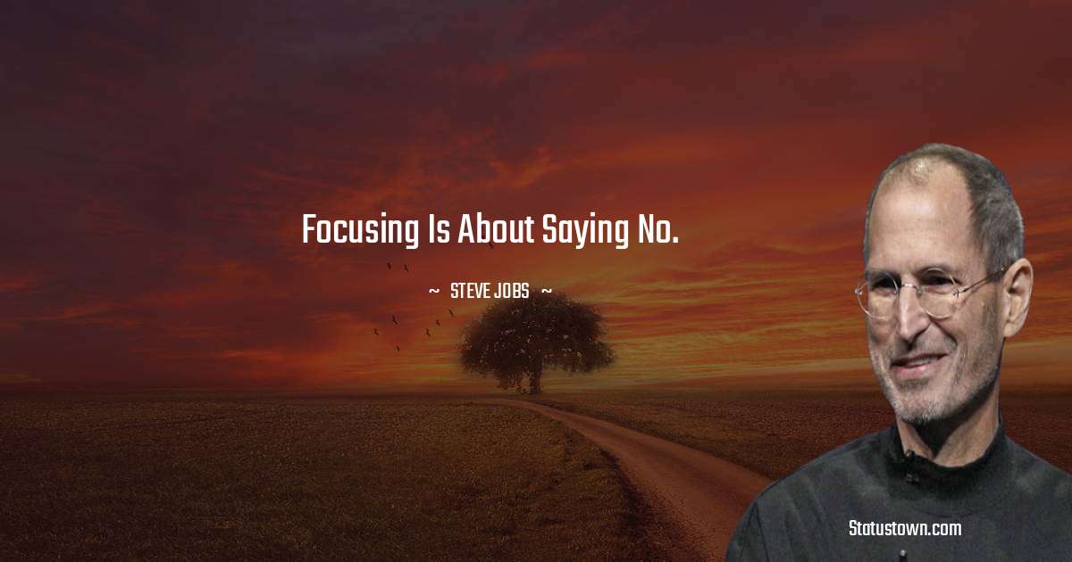 Focusing is about saying No. - Steve Jobs quotes