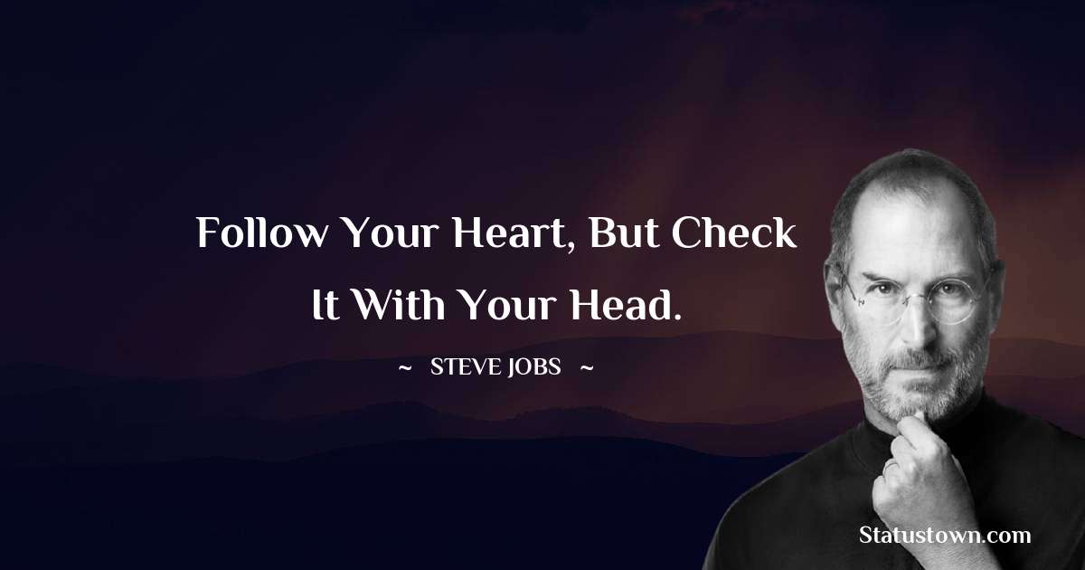 Steve Jobs Quotes - Follow your heart, but check it with your head.