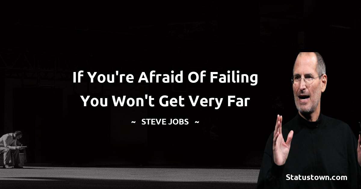 Steve Jobs Quotes - If you're afraid of failing you won't get very far