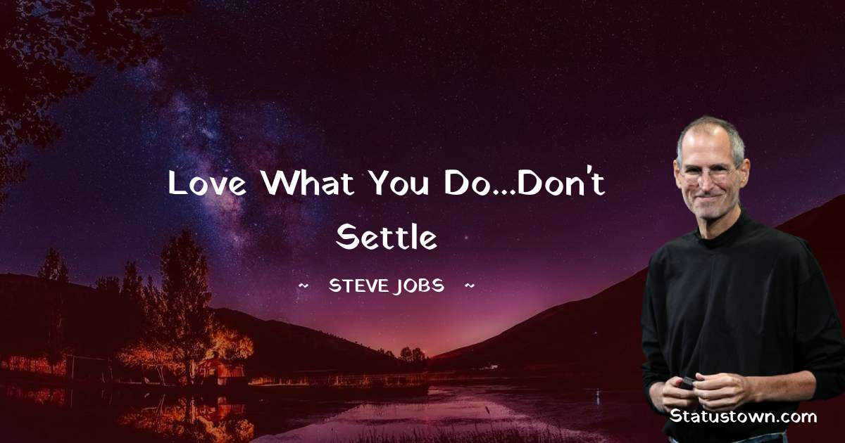 Love what you do...Don't settle - Steve Jobs quotes