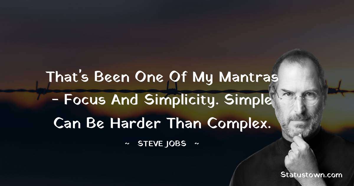 Steve Jobs Quotes - That's been one of my mantras - focus and simplicity. Simple can be harder than complex.