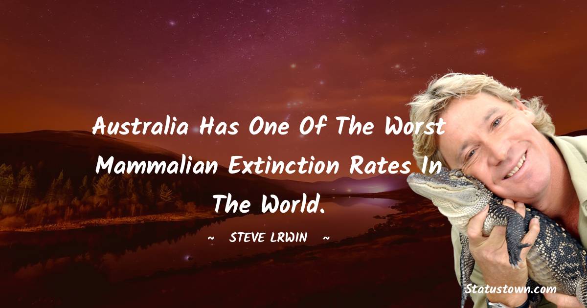  Steve Irwin Quotes - Australia has one of the worst mammalian extinction rates in the world.