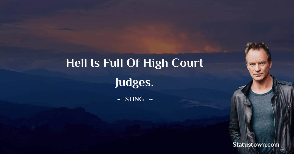 Sting Quotes - Hell is full of high court judges.