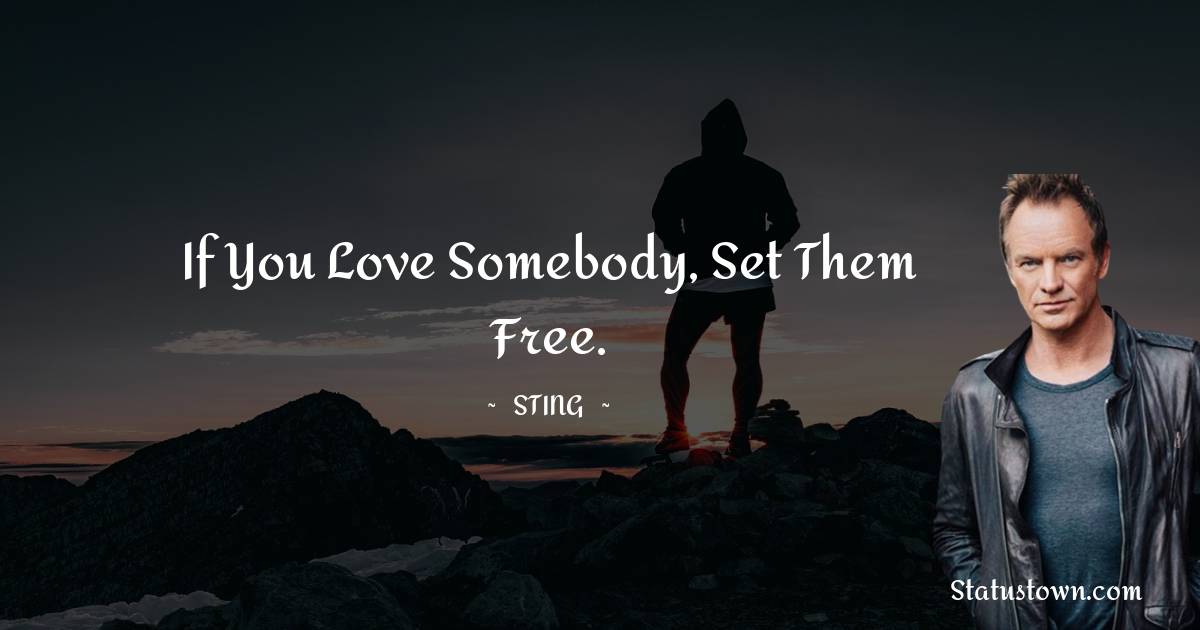 Sting Quotes - If you love somebody, set them free.
