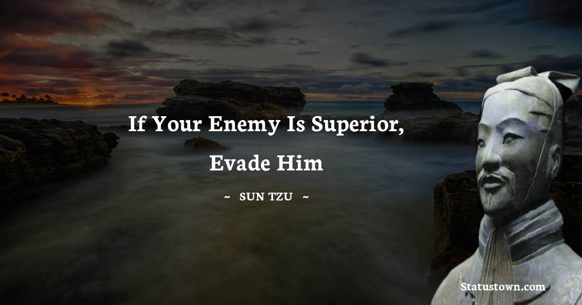 If your enemy is superior, evade him - Sun Tzu quotes