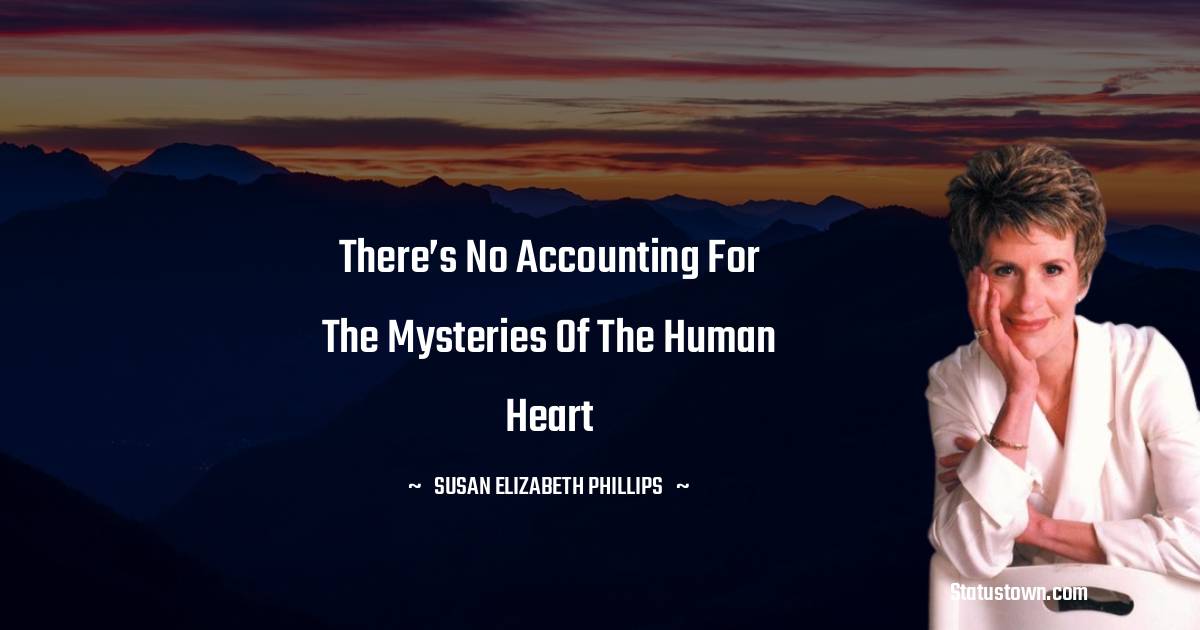 There’s no accounting for the mysteries of the human heart - Susan Elizabeth Phillips quotes