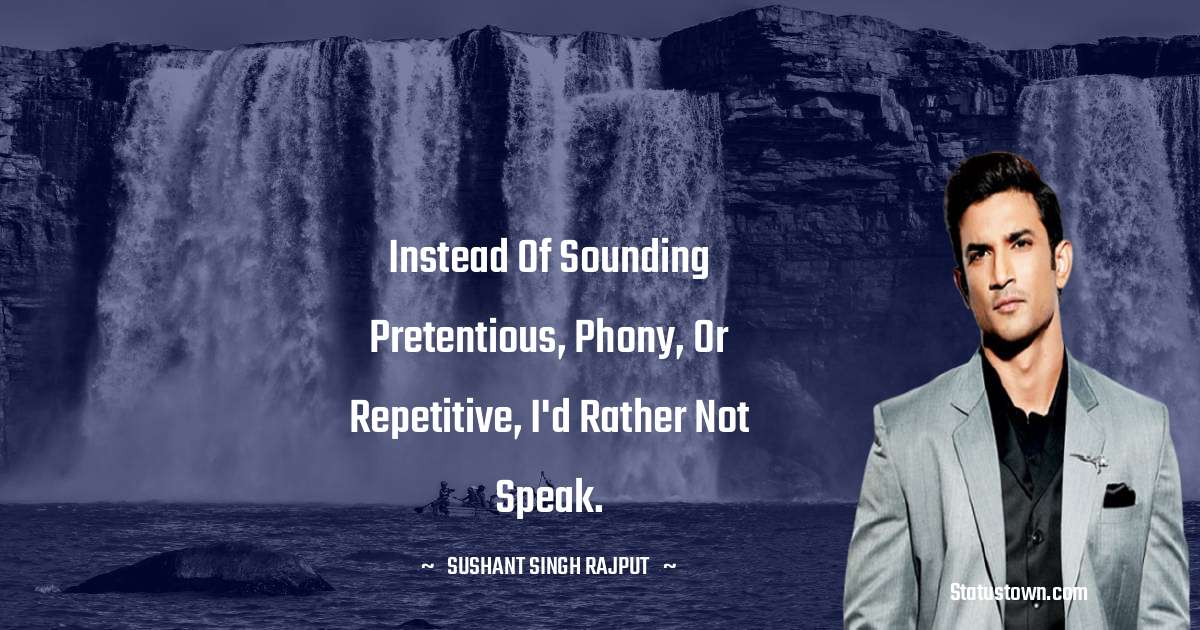 Sushant Singh Rajput Quotes - Instead of sounding pretentious, phony, or repetitive, I'd rather not speak.