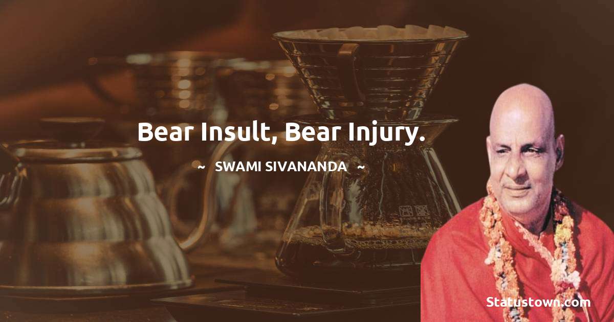 Bear insult, bear injury. - swami sivananda quotes